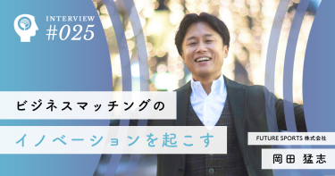 ビジネスマッチングのイノベーションを起こす【FUTURE SPORTS 株式会社】岡田 猛志社長　