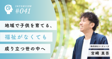 地域で子供を育てる、福祉がなくても成り立つ世の中へ【株式会社コーチャーズ】宮﨑 真吾社長