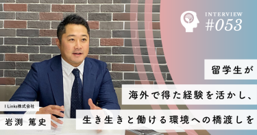 留学生が海外で得た経験を活かし、生き生きと働ける環境への橋渡しを【I Links株式会社】 岩渕　篤史社長