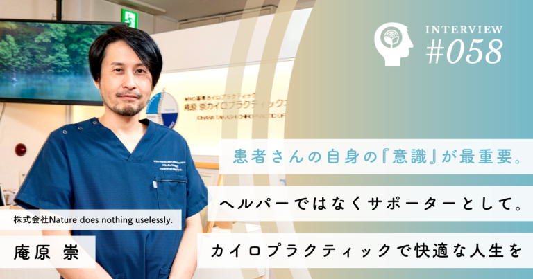 ヘルパーではなくサポーターとして。カイロプラクティックで快適な人生を【株式会社Nature does nothing uselessly.】庵原 崇社長