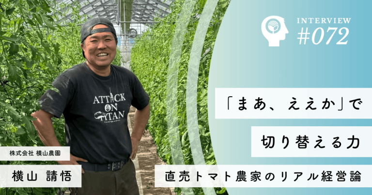「まあ、ええか」で切り替える力──直売トマト農家のリアル経営論【株式会社 横山農園】横山 請悟社長