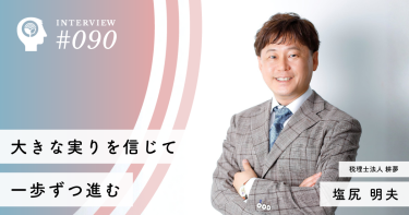 大きな実りを信じて一歩ずつ進む【税理士法人 耕夢】代表社員 塩尻 明夫